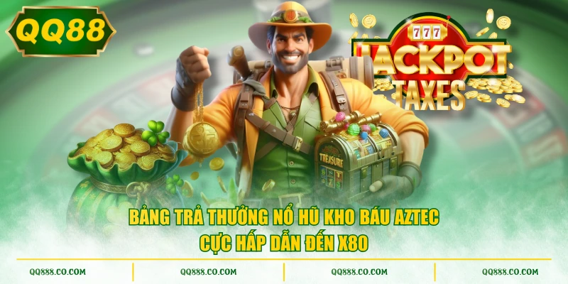 Bảng trả thưởng nổ hũ Kho Báu Aztec cực hấp dẫn đến x80