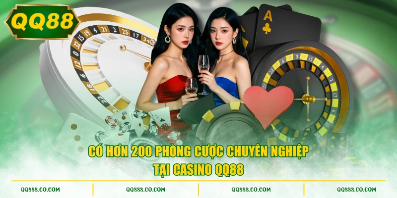 Có hơn 200 phòng cược chuyên nghiệp tại casino QQ88