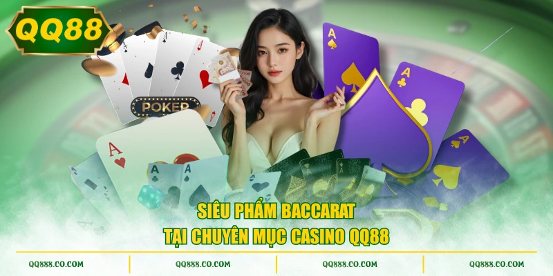 Siêu phẩm Baccarat tại chuyên mục casino QQ88