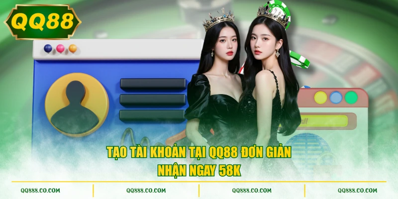 Tạo tài khoản tại QQ88 đơn giản nhận ngay 58K
