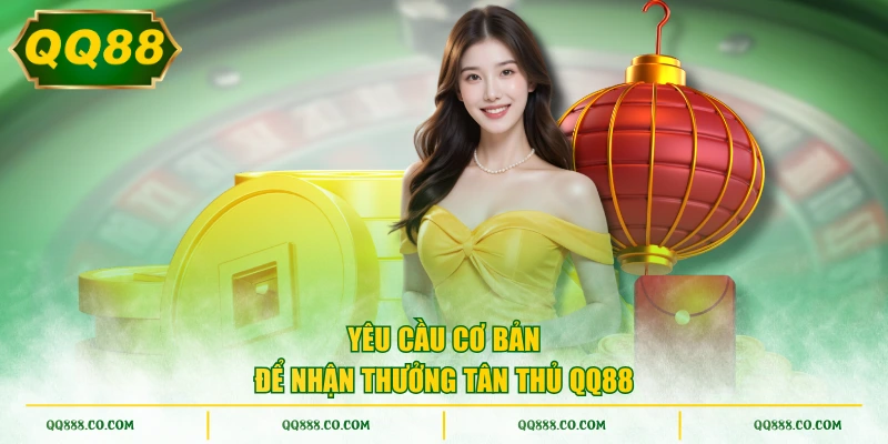 Yêu cầu cơ bản để nhận thưởng tân thủ QQ88